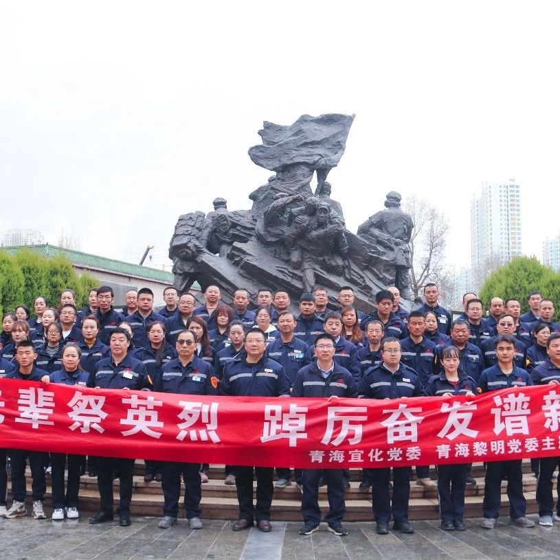 青海片区公司：缅怀先辈祭英烈，踔厉奋发谱新篇